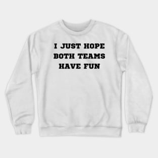 i just hope both teams have fun Crewneck Sweatshirt